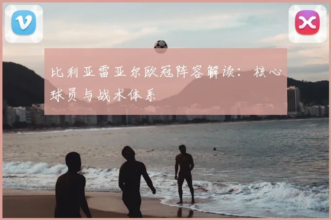 比利亚雷亚尔欧冠阵容解读:核心球员与战术体系